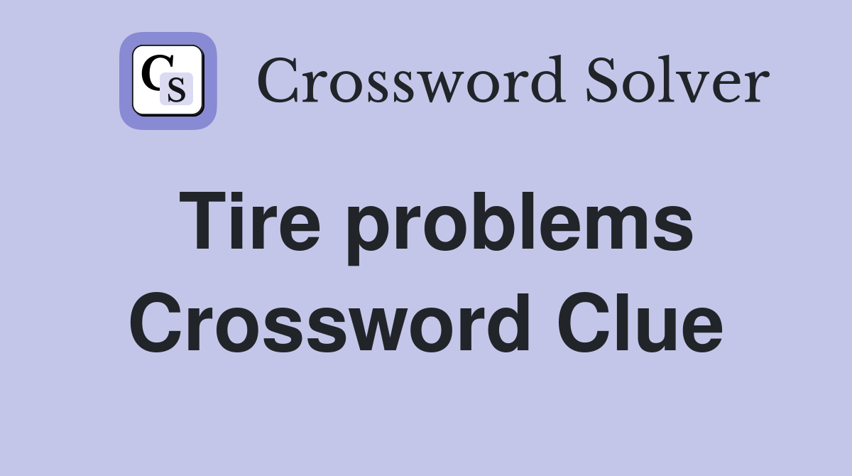 Tire problems Crossword Clue