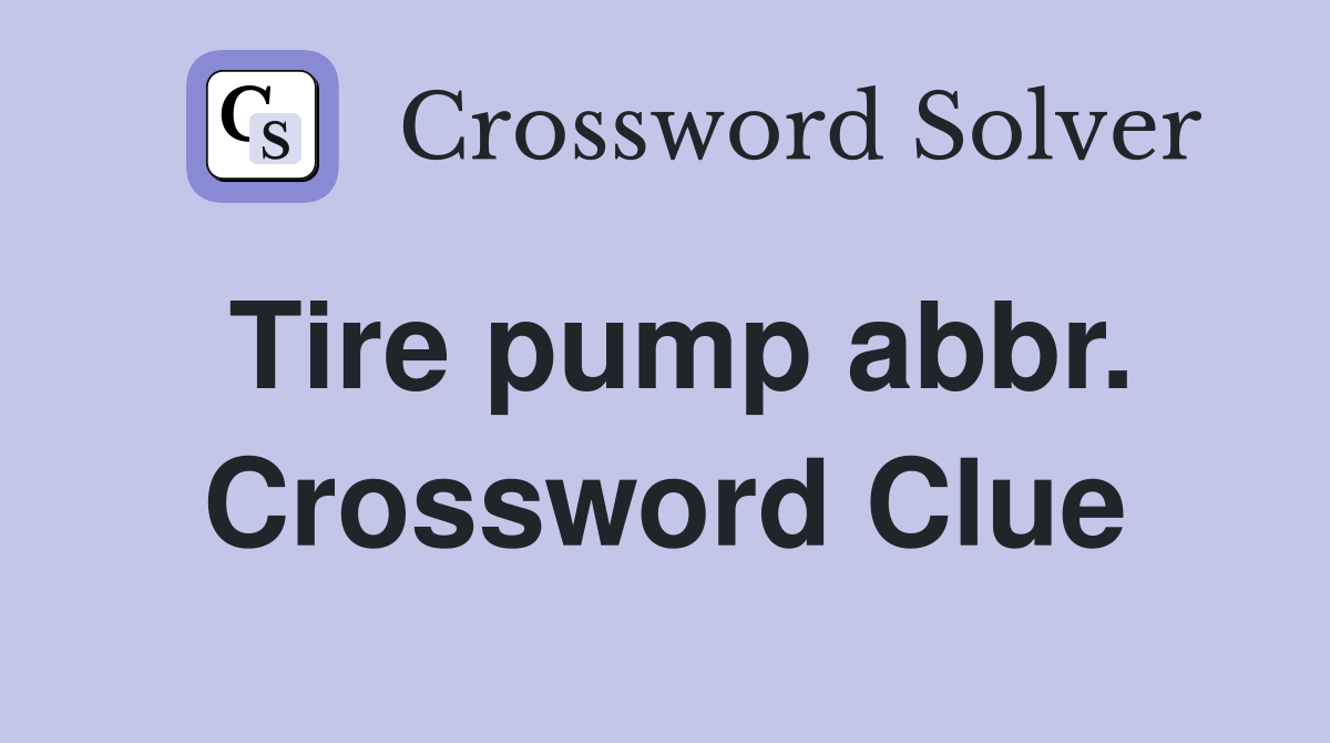 Tire pump abbr. Crossword Clue