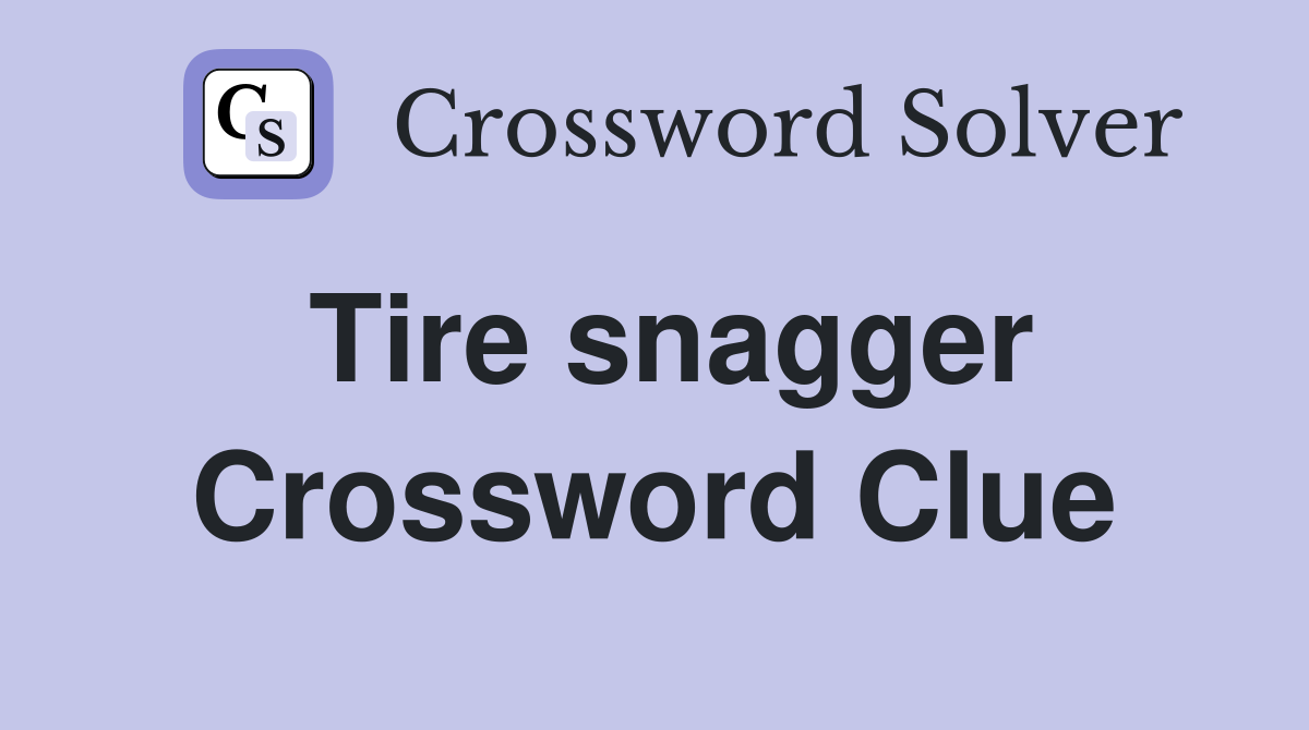 Tire snagger Crossword Clue
