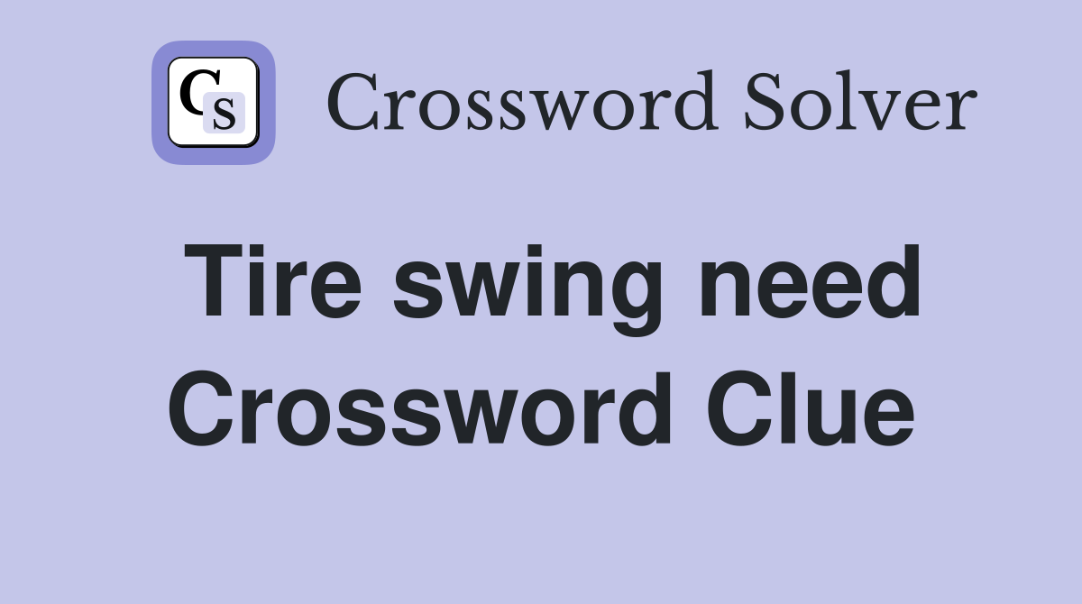 Tire swing need Crossword Clue