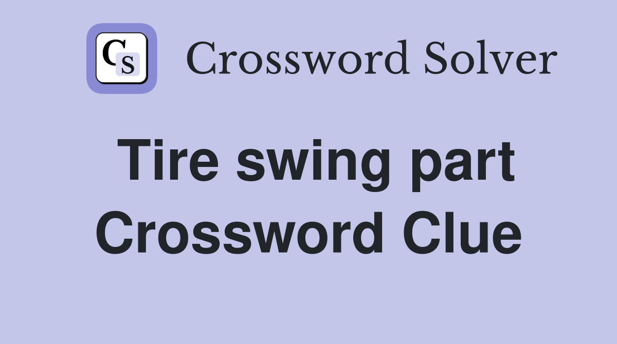 Tire swing part Crossword Clue
