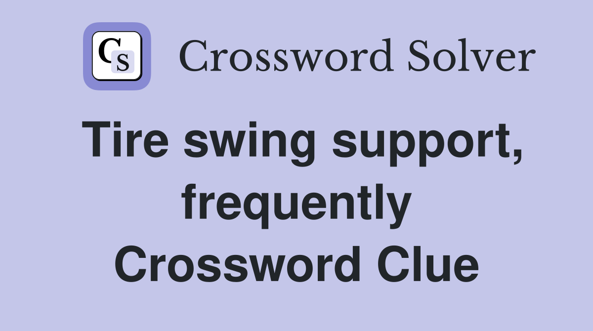 Tire swing support, frequently Crossword Clue