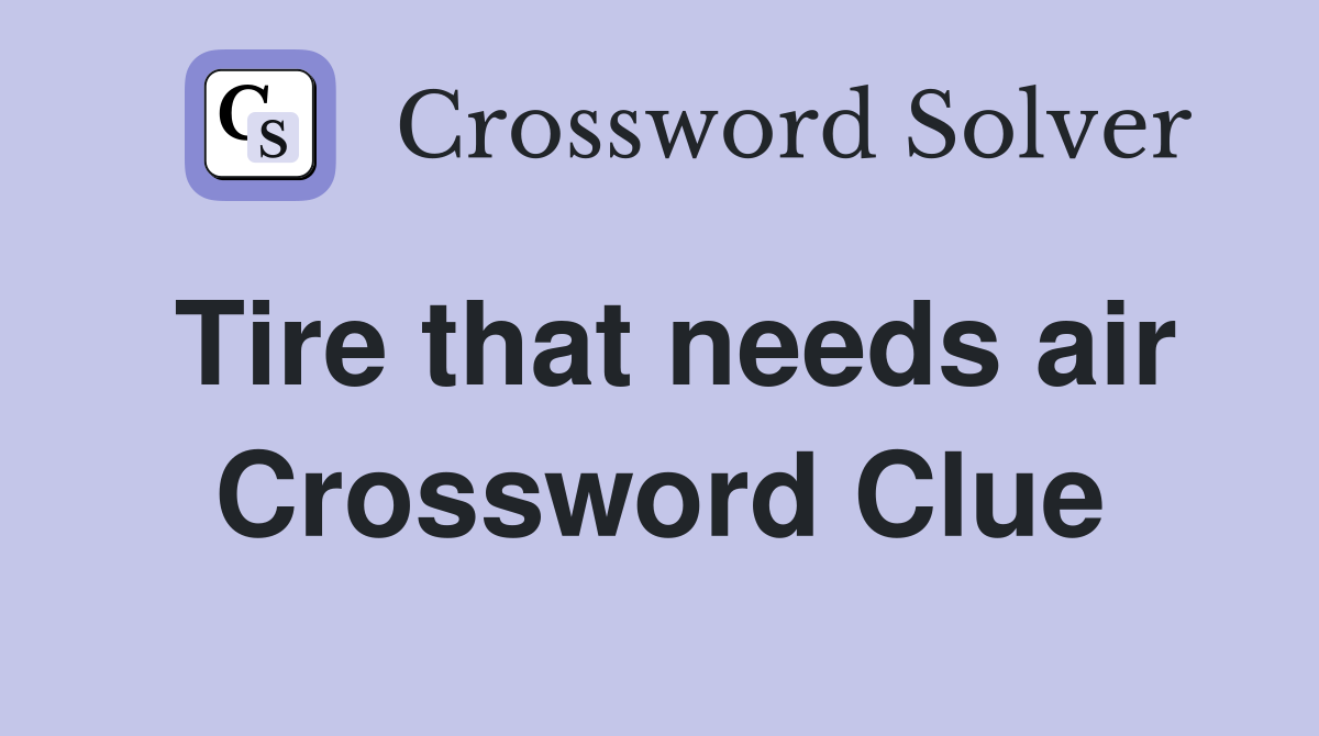 Tire that needs air Crossword Clue