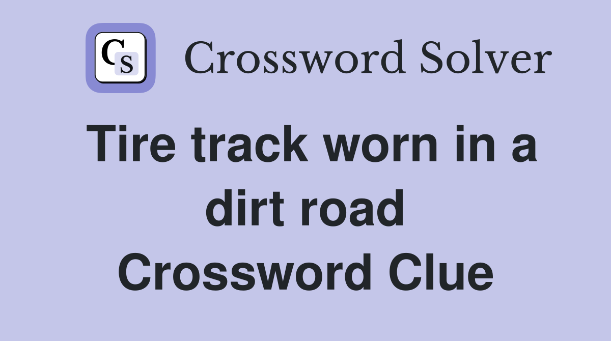 Tire track worn in a dirt road Crossword Clue