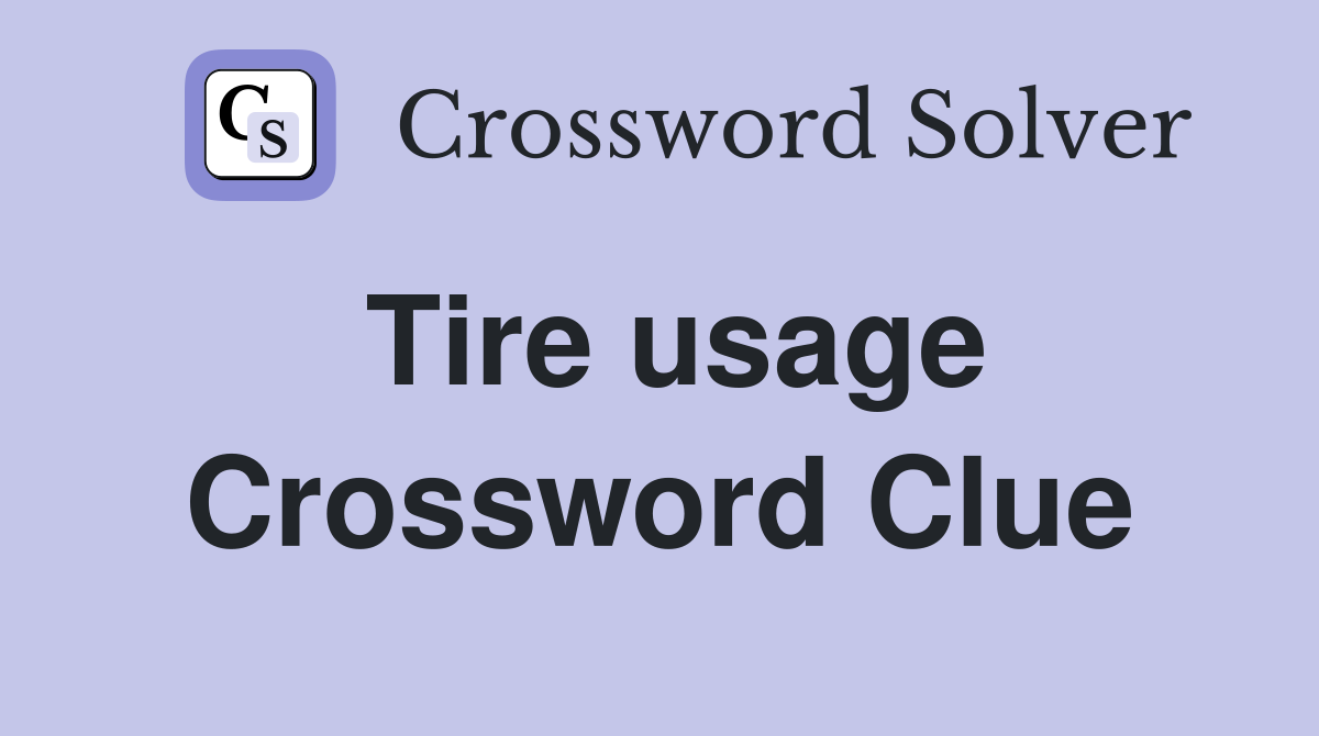 Tire usage Crossword Clue