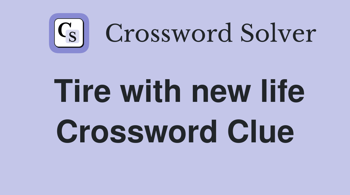 Tire with new life Crossword Clue