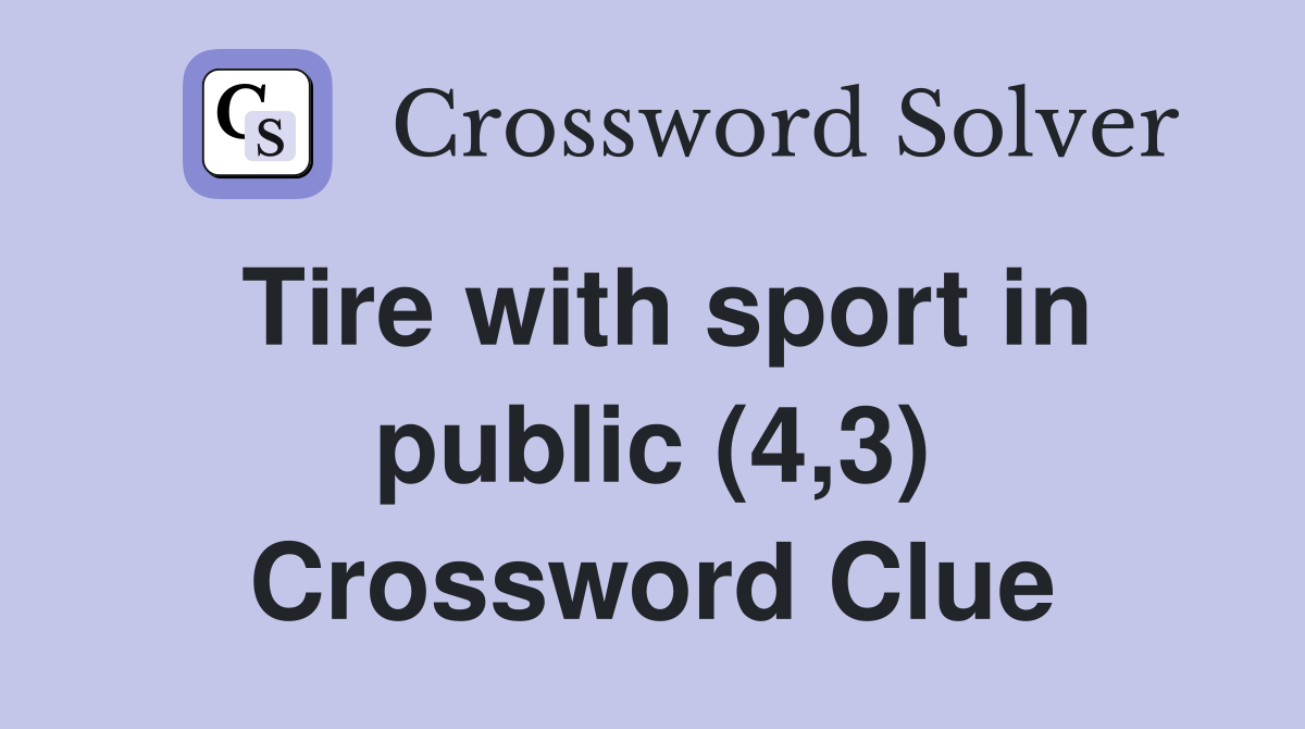 Tire with sport in public (4,3) Crossword Clue