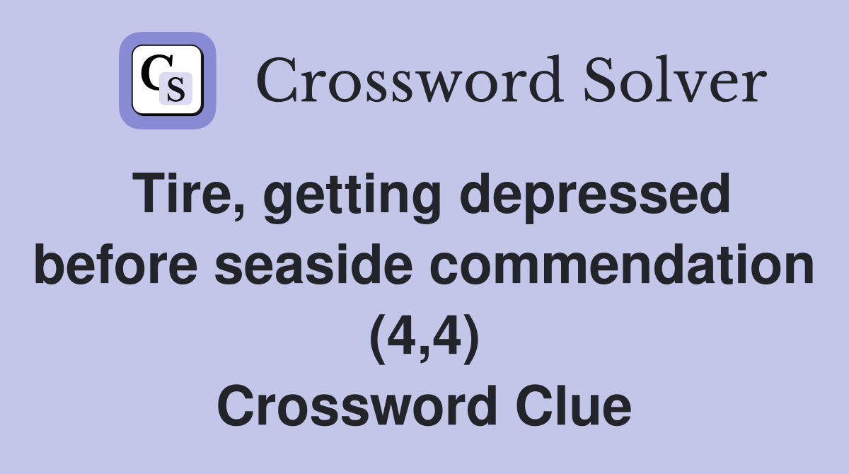 Tire, getting depressed before seaside commendation (4,4) Crossword Clue