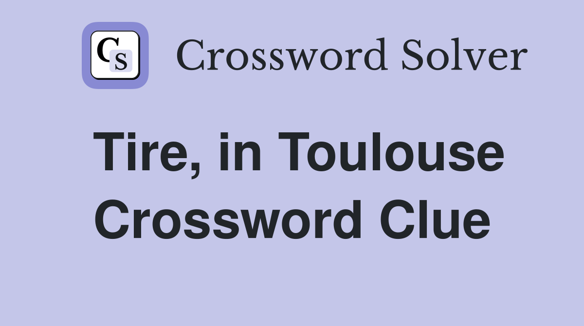 Tire, in Toulouse Crossword Clue