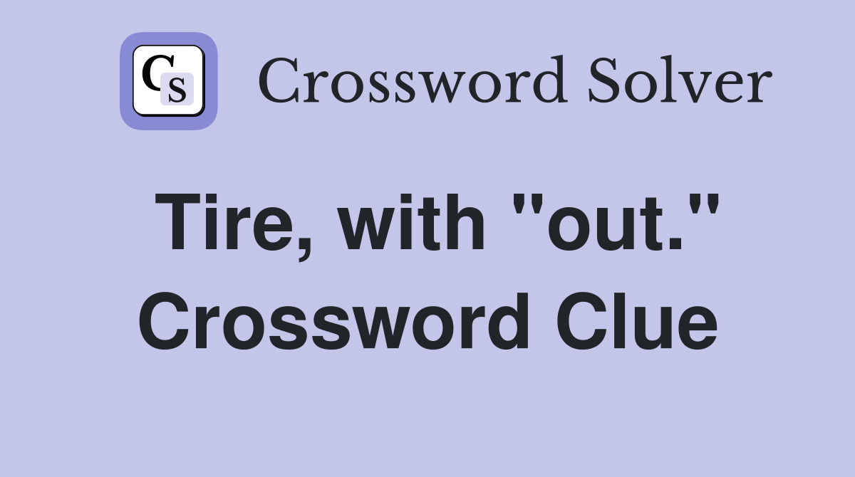 Tire, with "out." Crossword Clue