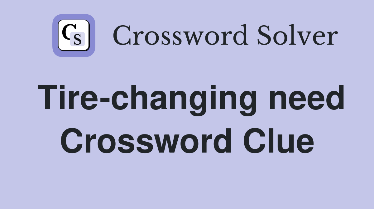 Tire-changing need Crossword Clue
