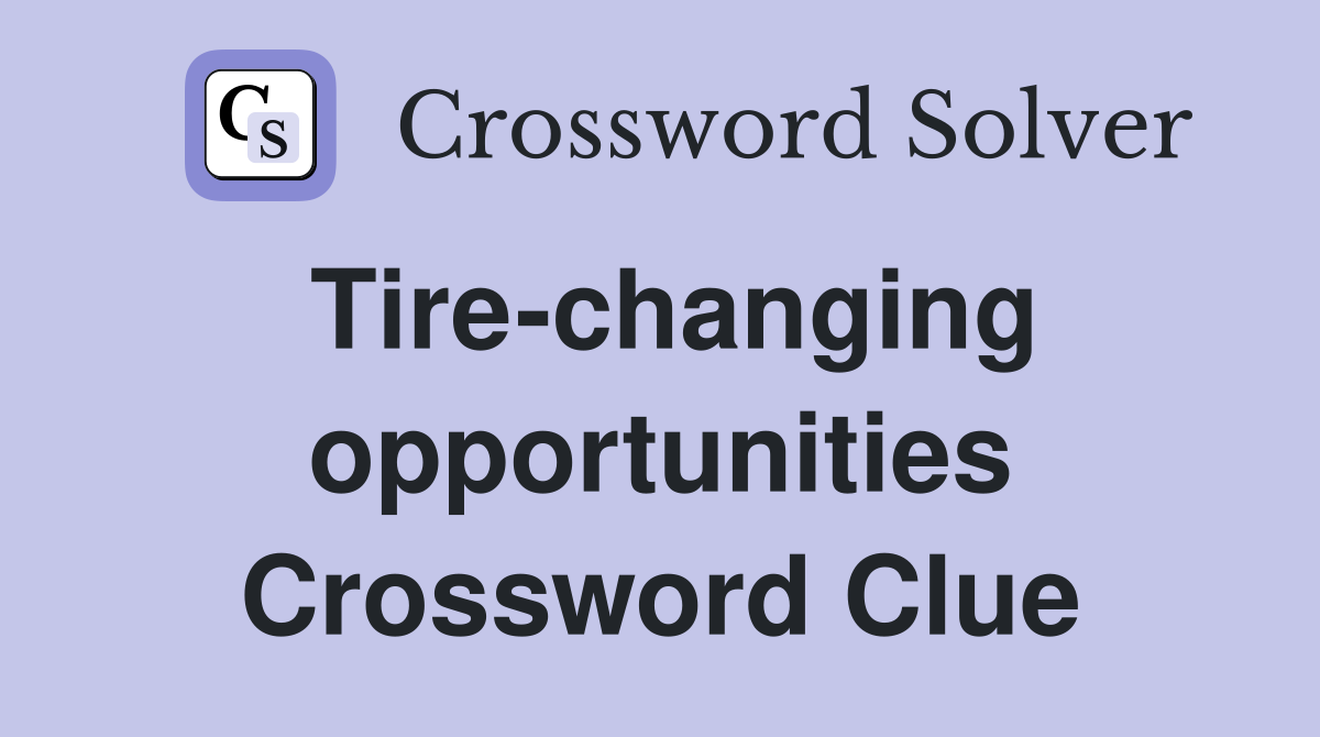 Tire-changing opportunities Crossword Clue