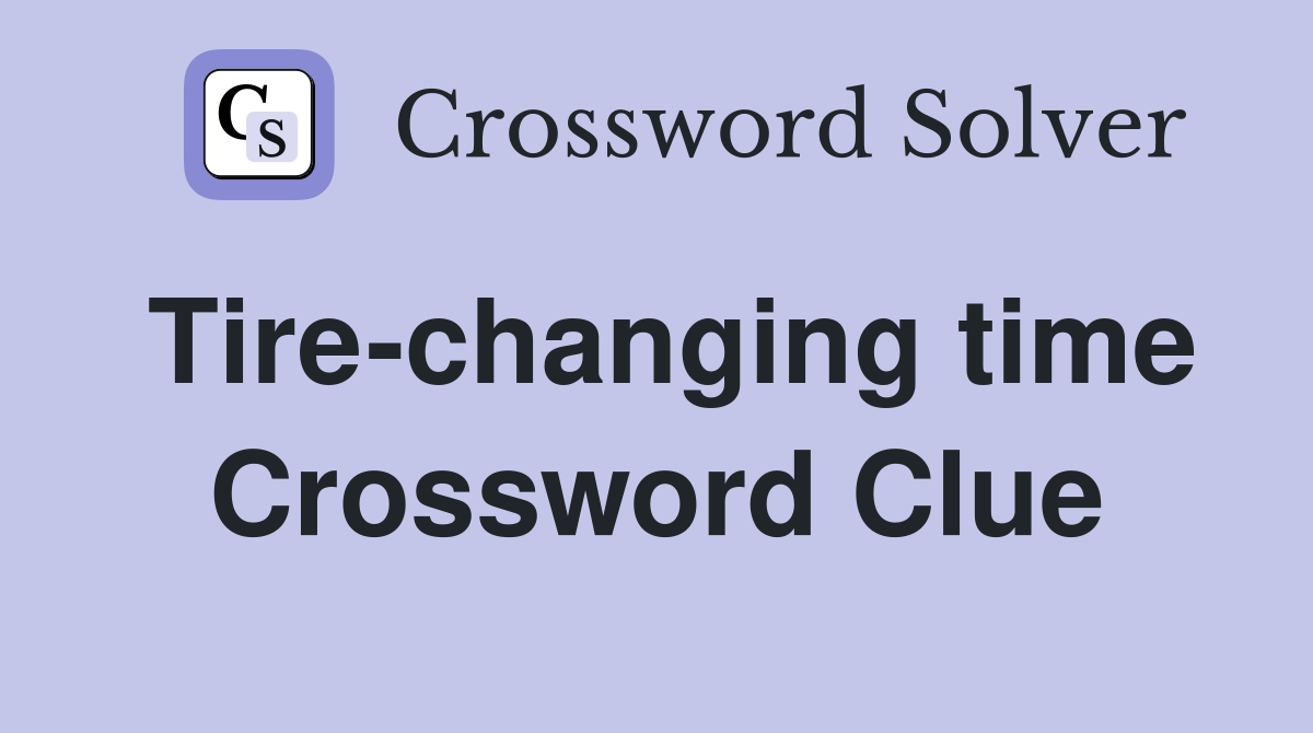 Tire-changing time Crossword Clue