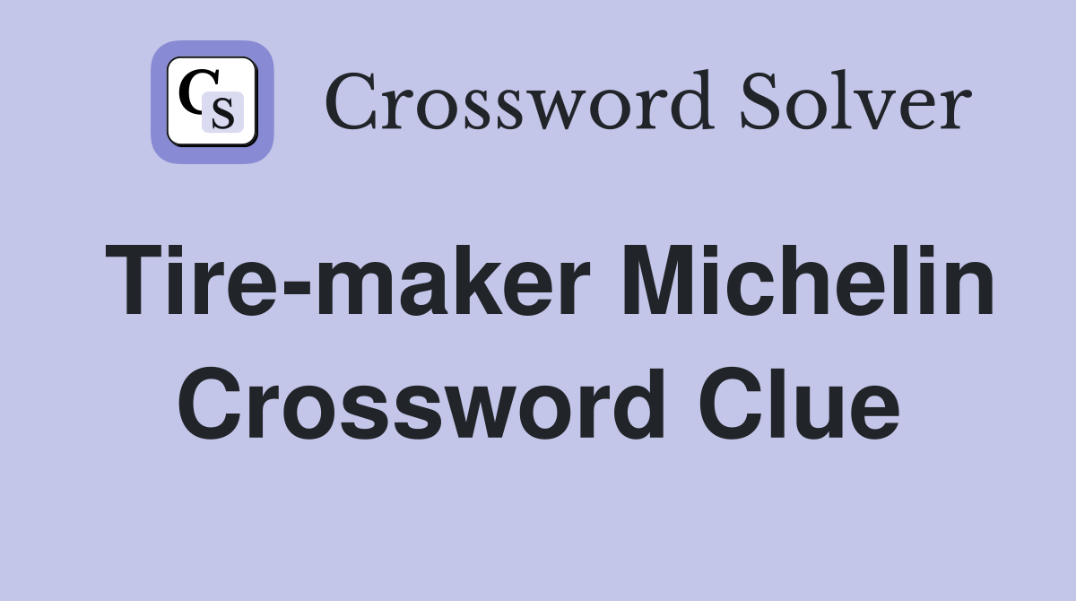 Tire-maker Michelin Crossword Clue