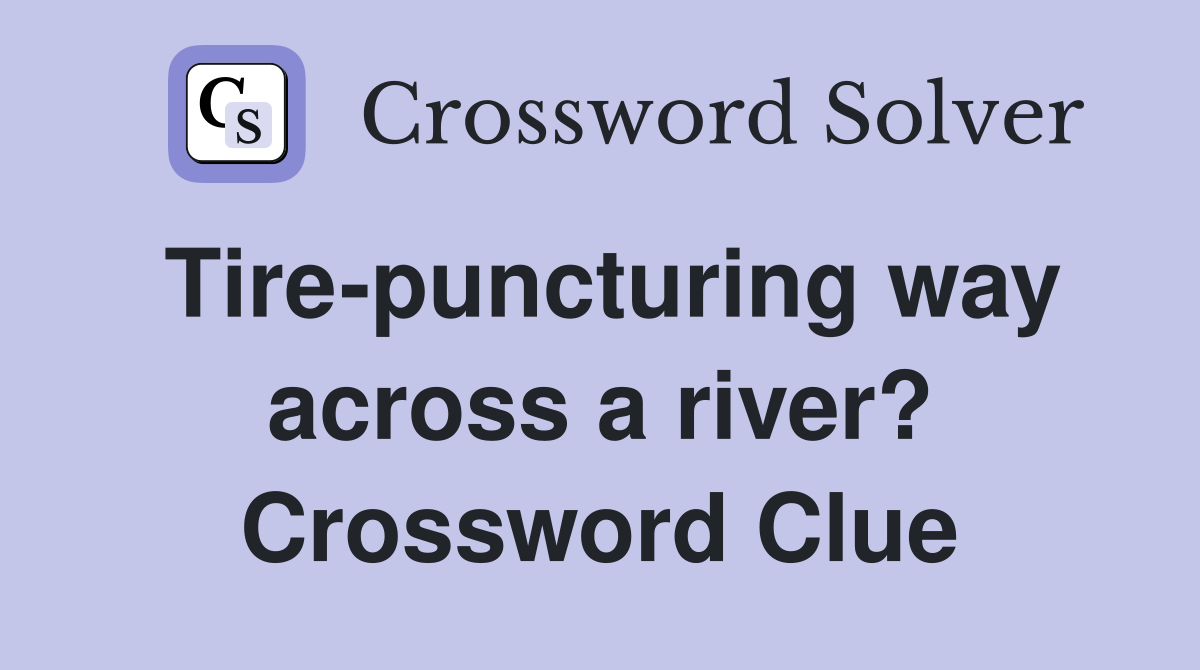 Tire-puncturing way across a river? Crossword Clue