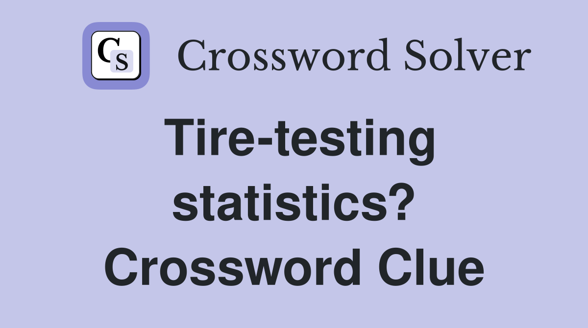 Tire-testing statistics? Crossword Clue