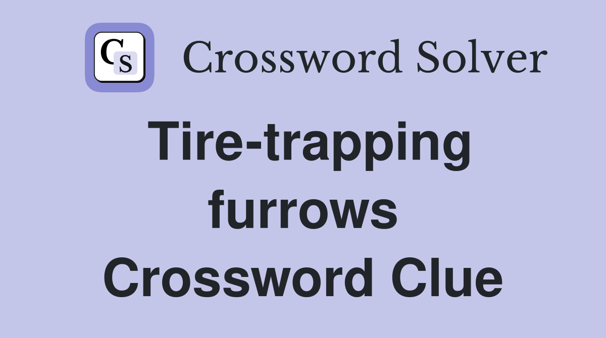 Tire-trapping furrows Crossword Clue
