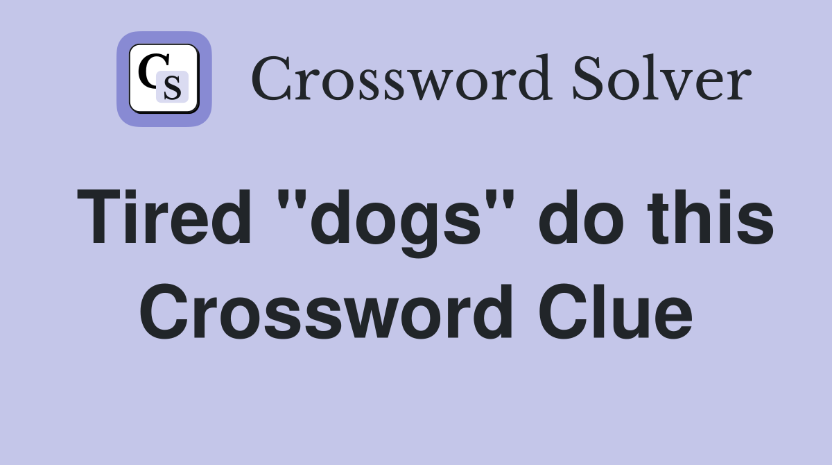Tired "dogs" do this Crossword Clue