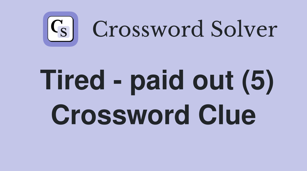 Tired - paid out (5) Crossword Clue