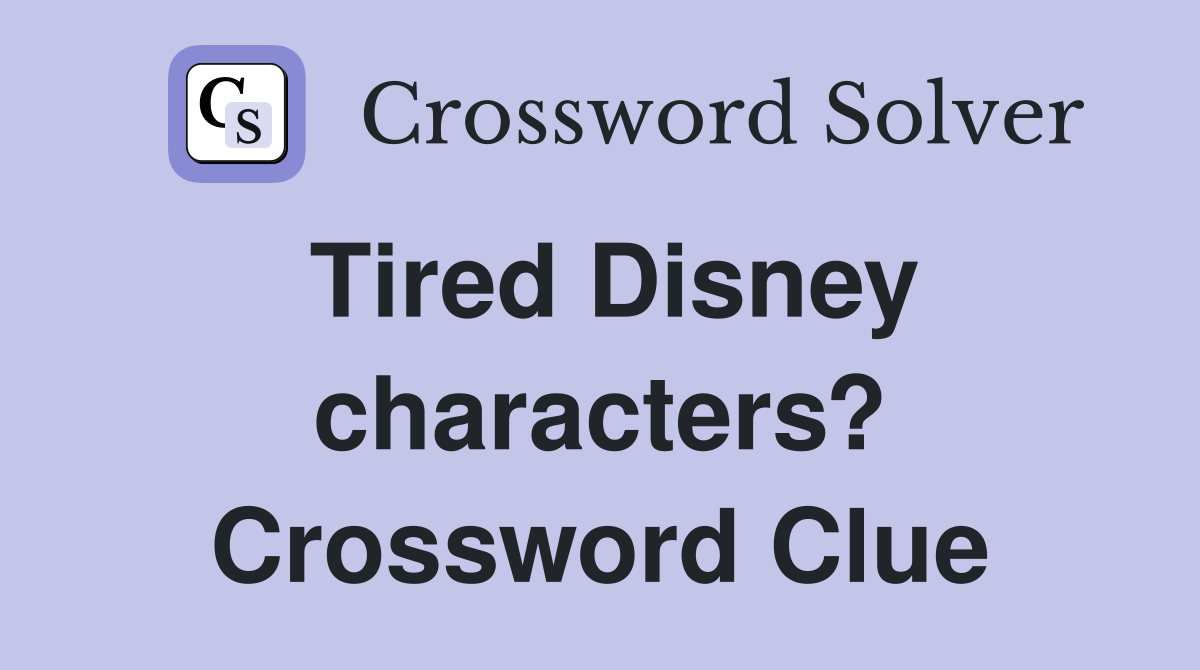 Tired Disney characters? Crossword Clue