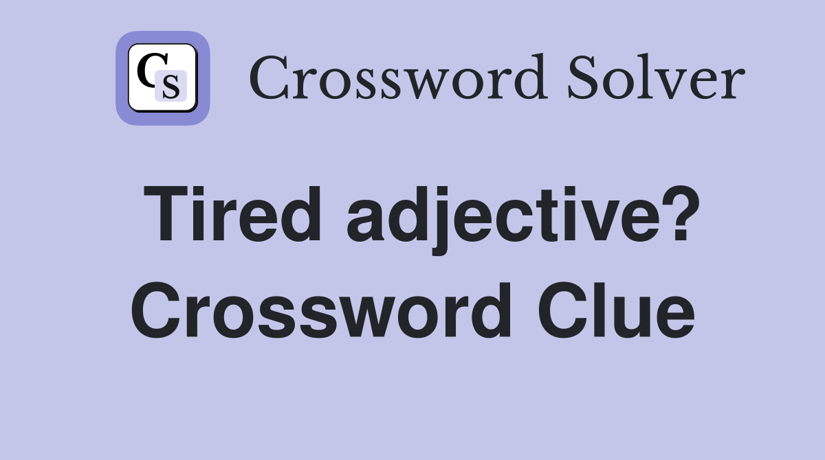 Tired adjective? Crossword Clue