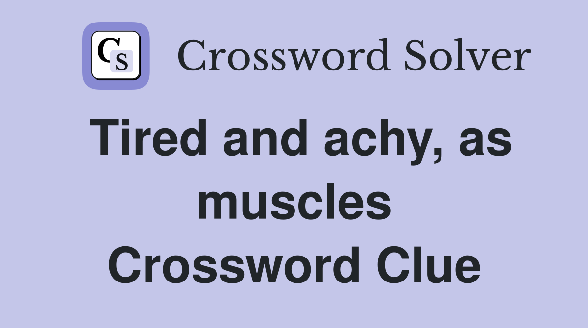Tired and achy, as muscles Crossword Clue