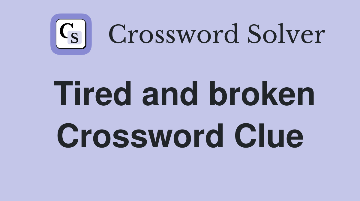 Tired and broken Crossword Clue