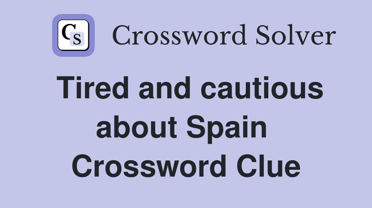 Tired and cautious about Spain  Crossword Clue