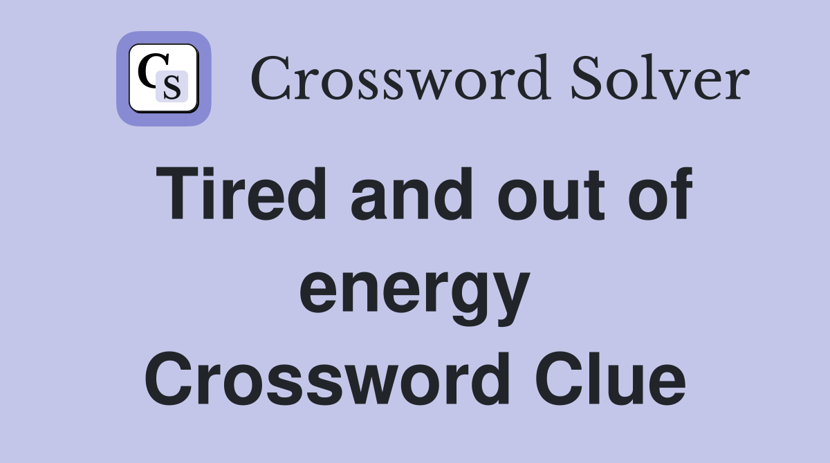 Tired and out of energy Crossword Clue