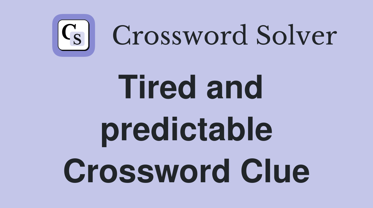 Tired and predictable Crossword Clue