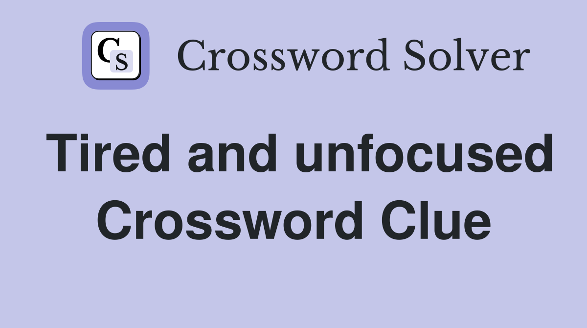 Tired and unfocused Crossword Clue