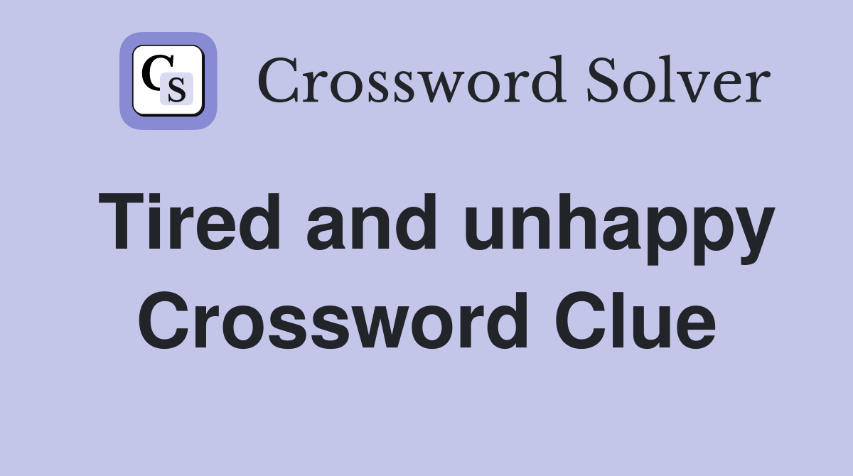 Tired and unhappy Crossword Clue