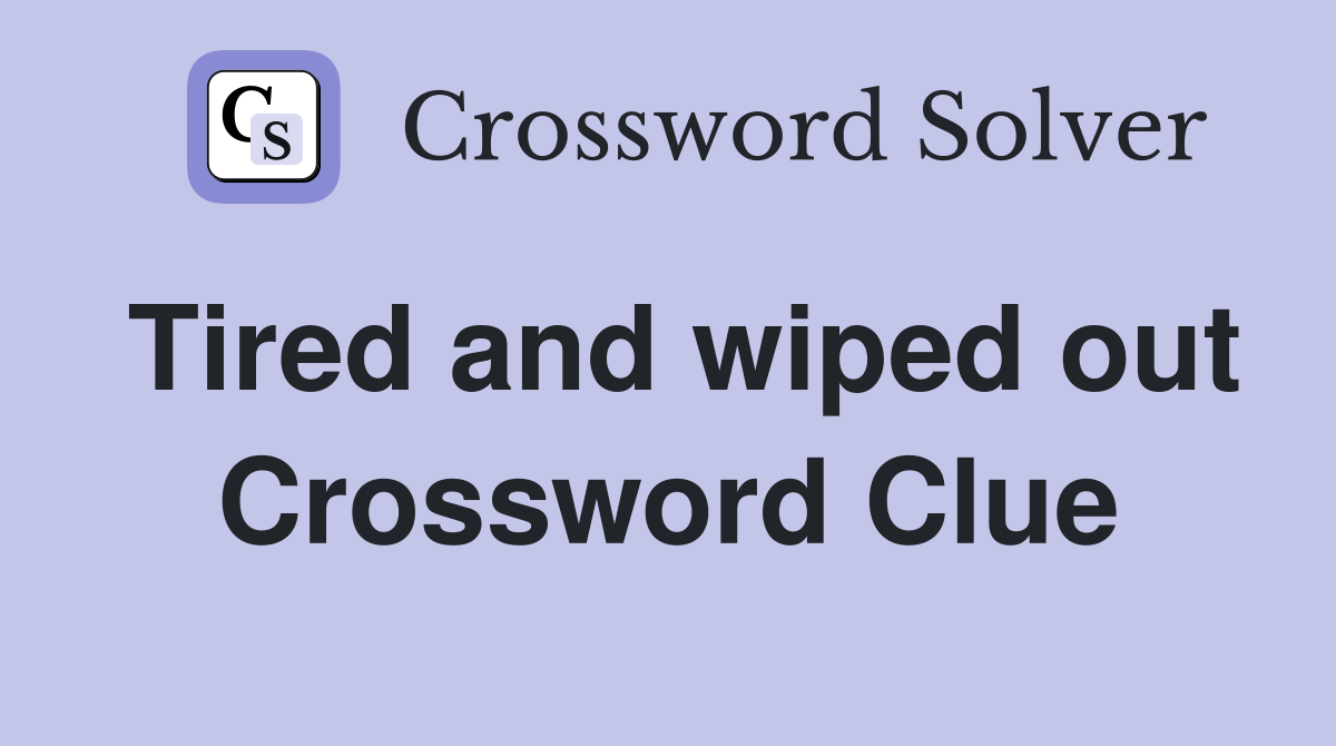 Tired and wiped out Crossword Clue