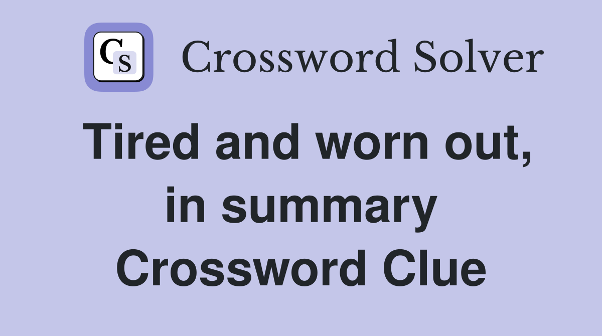 Tired and worn out, in summary Crossword Clue