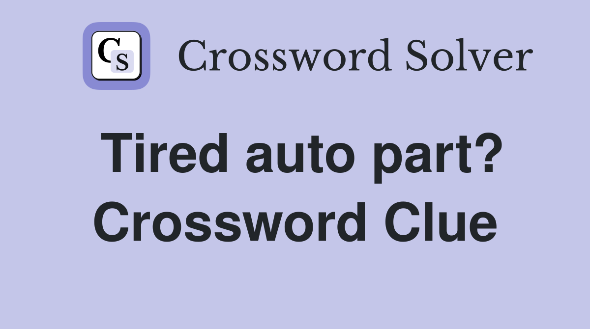 Tired auto part? Crossword Clue