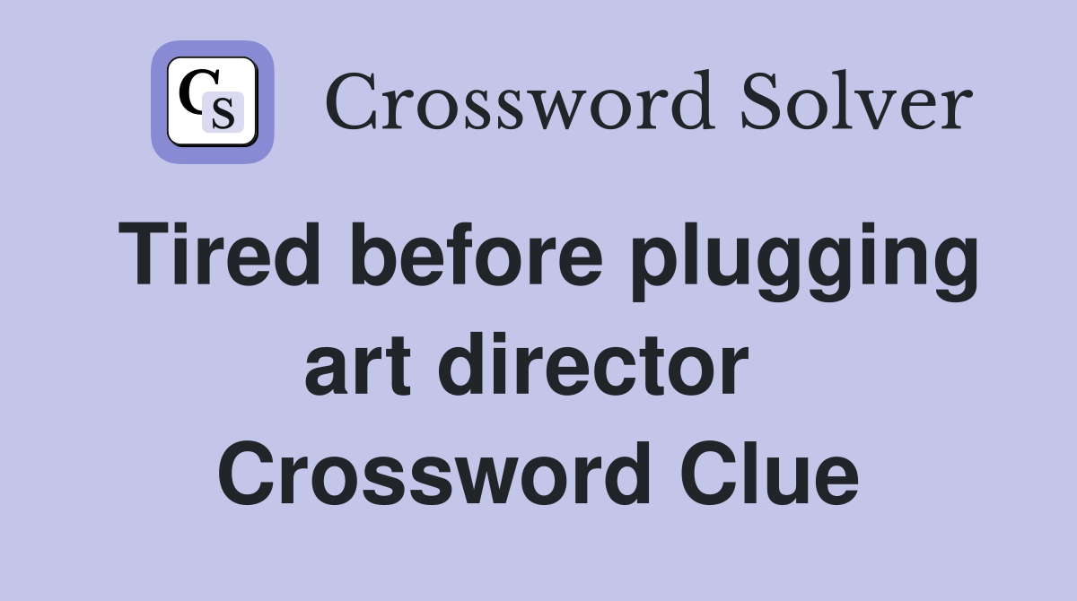 Tired before plugging art director  Crossword Clue