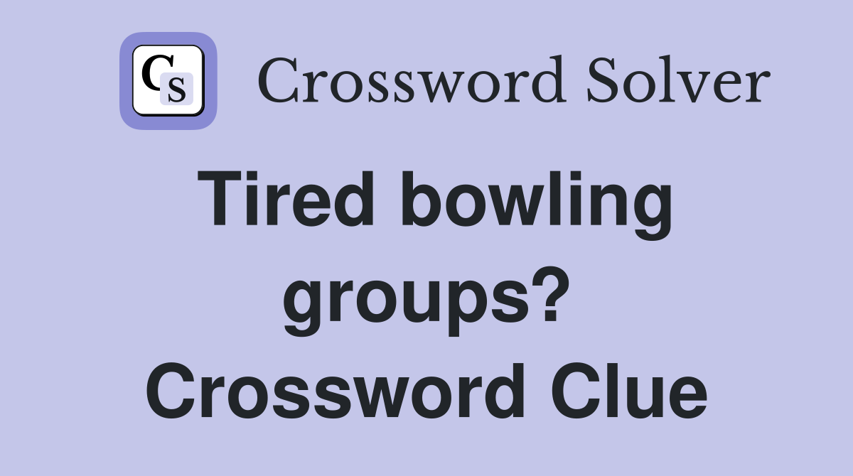 Tired bowling groups? Crossword Clue