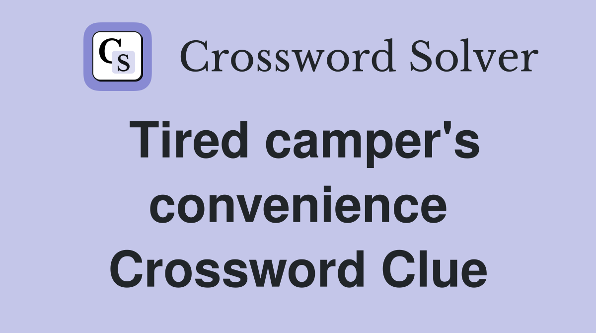 Tired camper's convenience Crossword Clue