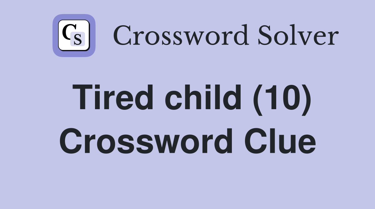 Tired child (10) Crossword Clue