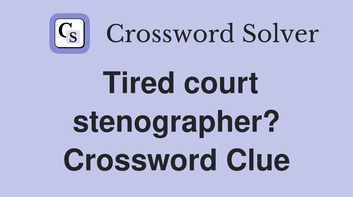 Tired court stenographer? Crossword Clue