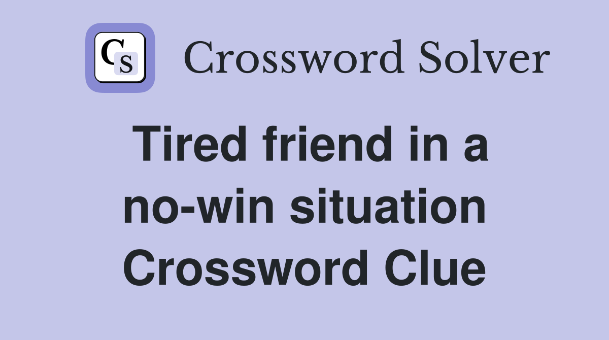 Tired friend in a no-win situation Crossword Clue