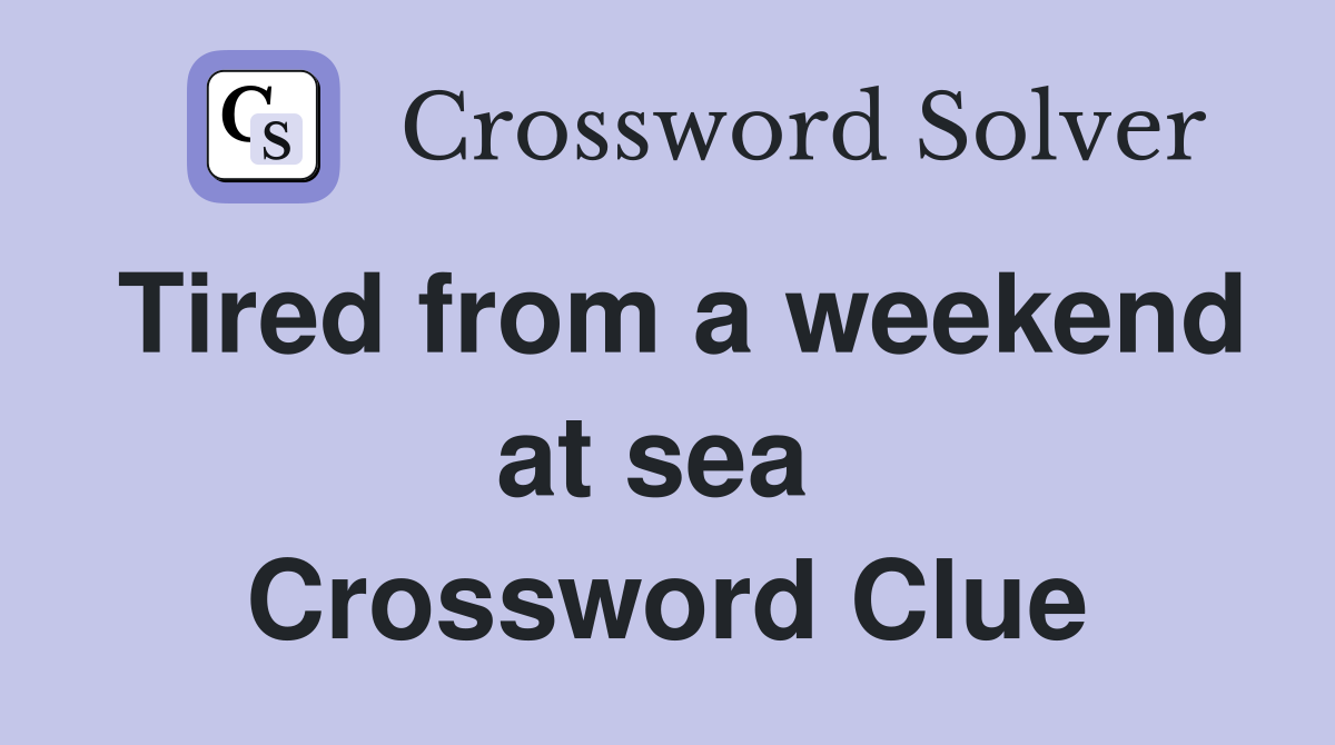 Tired from a weekend at sea  Crossword Clue