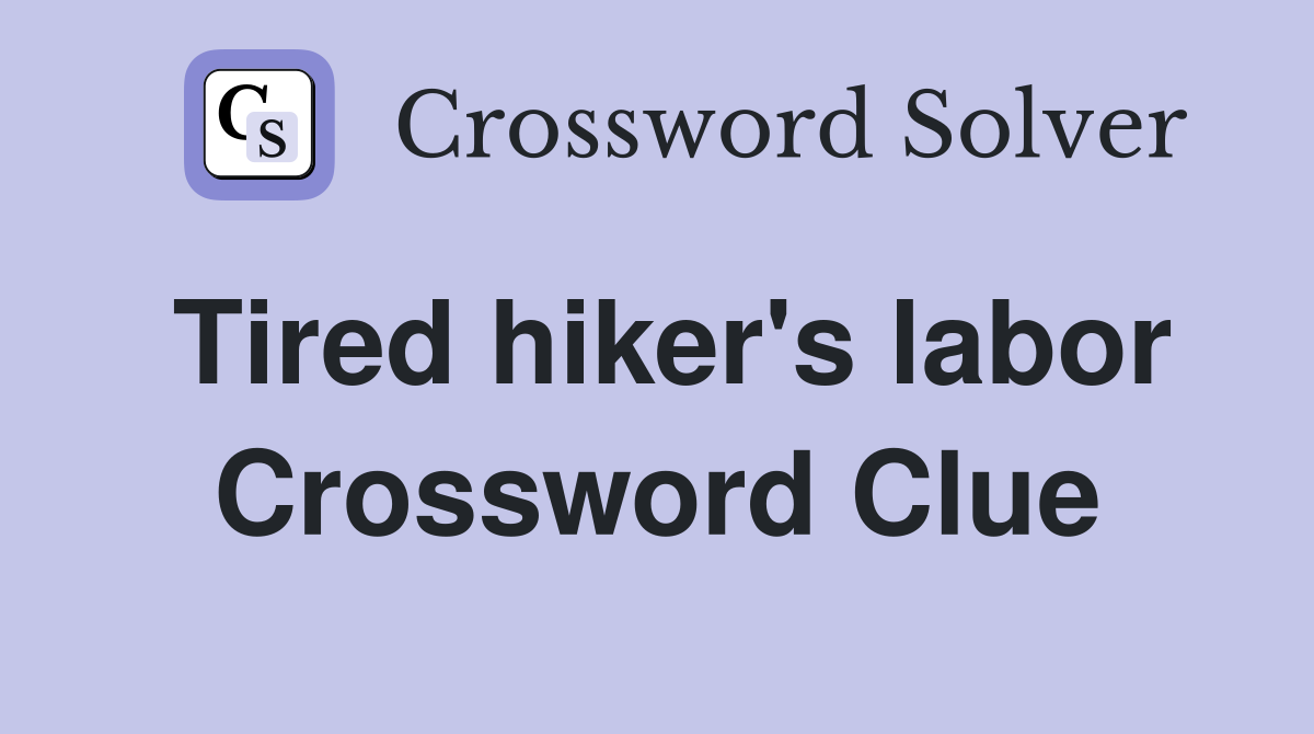 Tired hiker's labor Crossword Clue