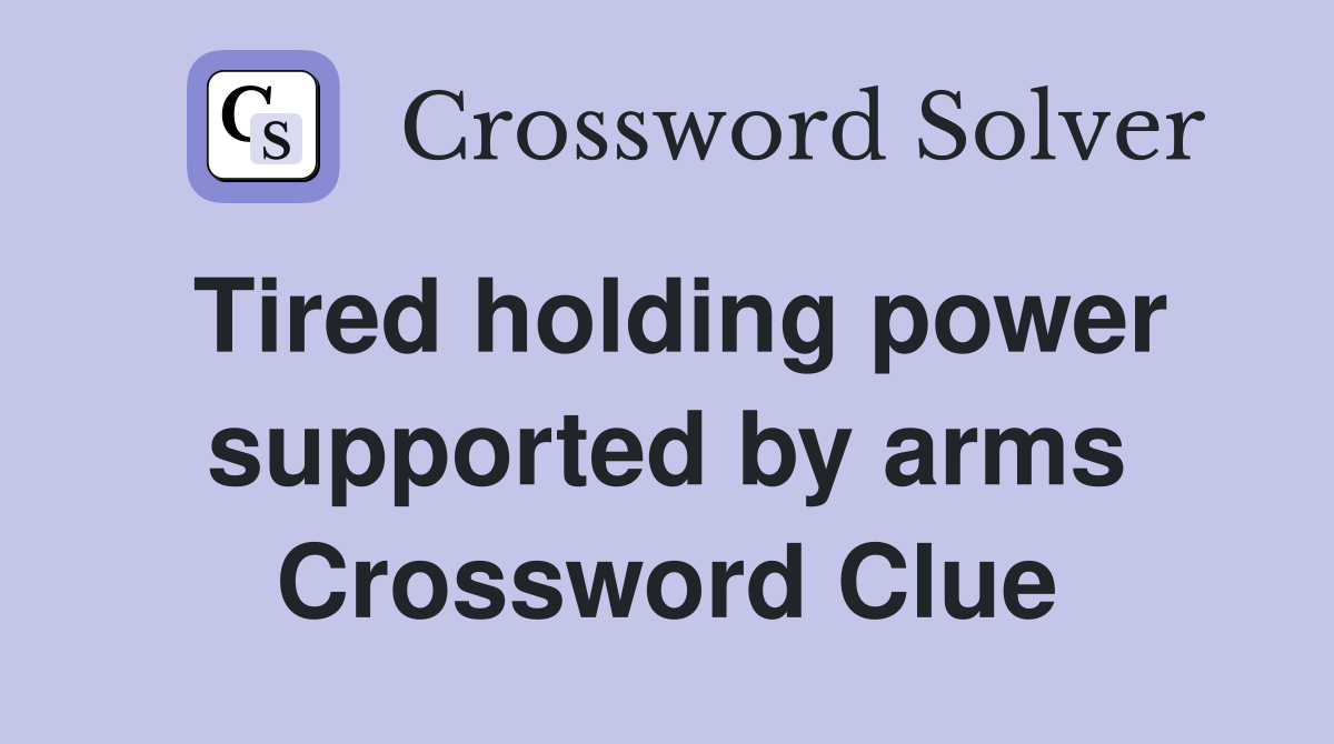 Tired holding power supported by arms Crossword Clue
