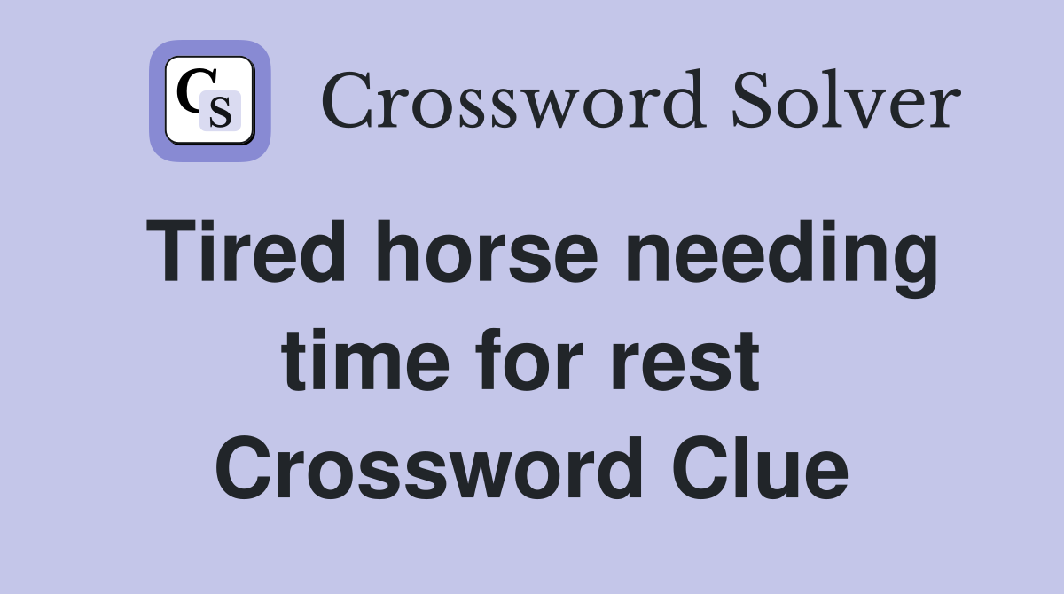 Tired horse needing time for rest  Crossword Clue
