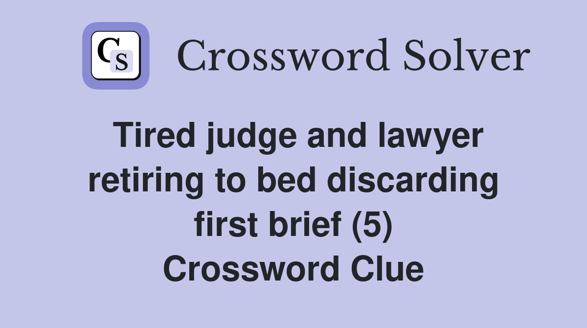 Tired judge and lawyer retiring to bed discarding first brief (5) Crossword Clue