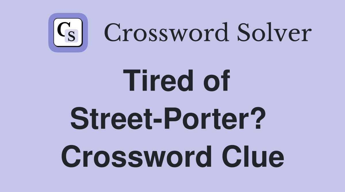 Tired of Street-Porter?  Crossword Clue