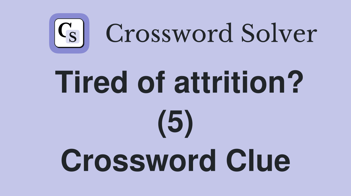 Tired of attrition? (5) Crossword Clue
