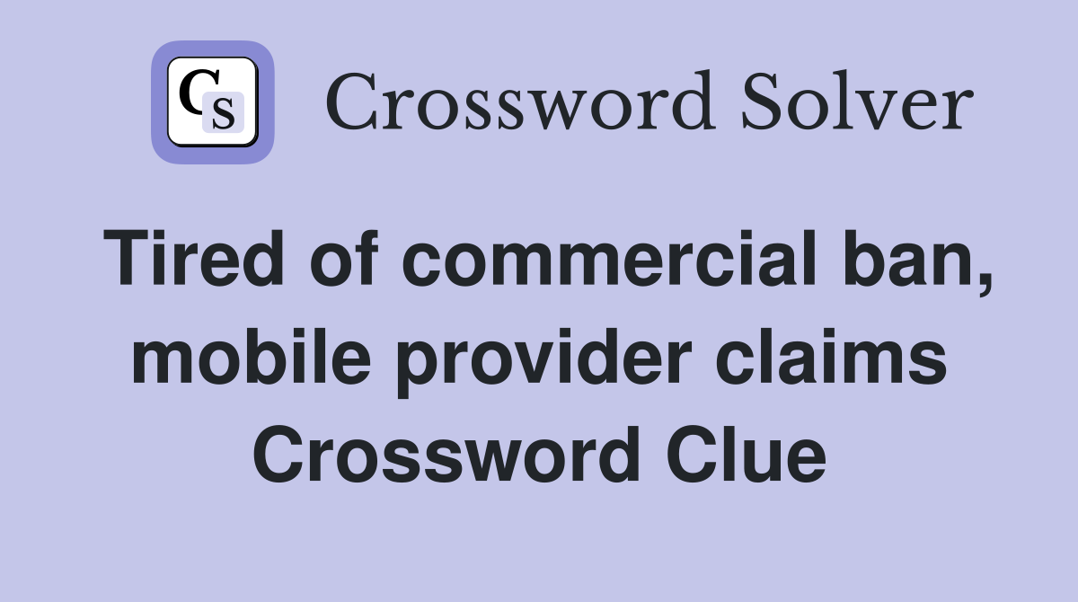 Tired of commercial ban, mobile provider claims Crossword Clue