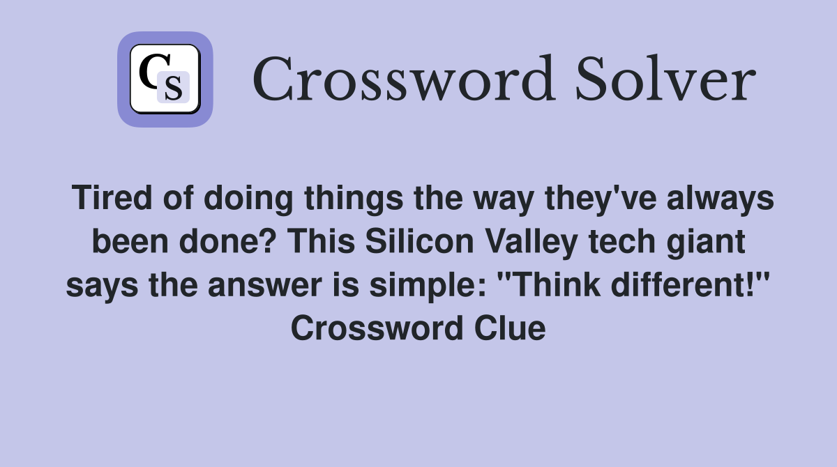 Tired of doing things the way they've always been done? This Silicon Valley tech giant says the answer is simple: "Think different!" Crossword Clue